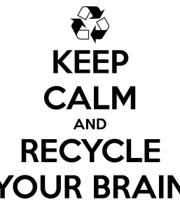 keep-calm-and-recycle-your-brain-1